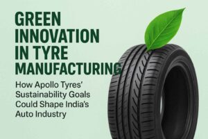 Green Innovation in Tyre Manufacturing: How Apollo Tyres’ Sustainability Goals Could Shape India’s Auto Industry